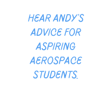 Hear Andy s advice for aspiring aerospace students
