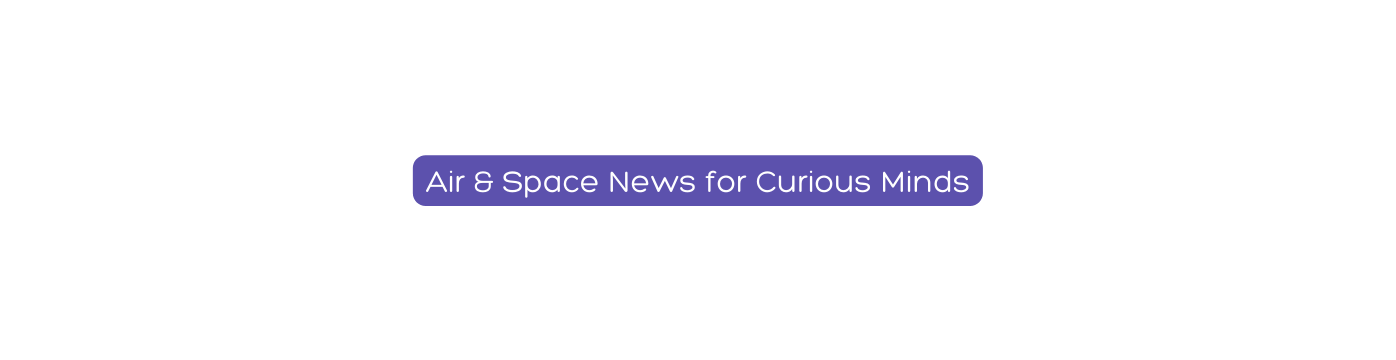 Air Space News for Curious Minds