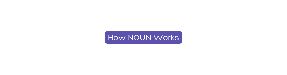 How NOUN Works
