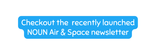 Checkout the recently launched NOUN Air Space newsletter